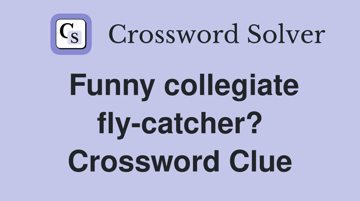 Funny collegiate fly-catcher? Crossword Clue