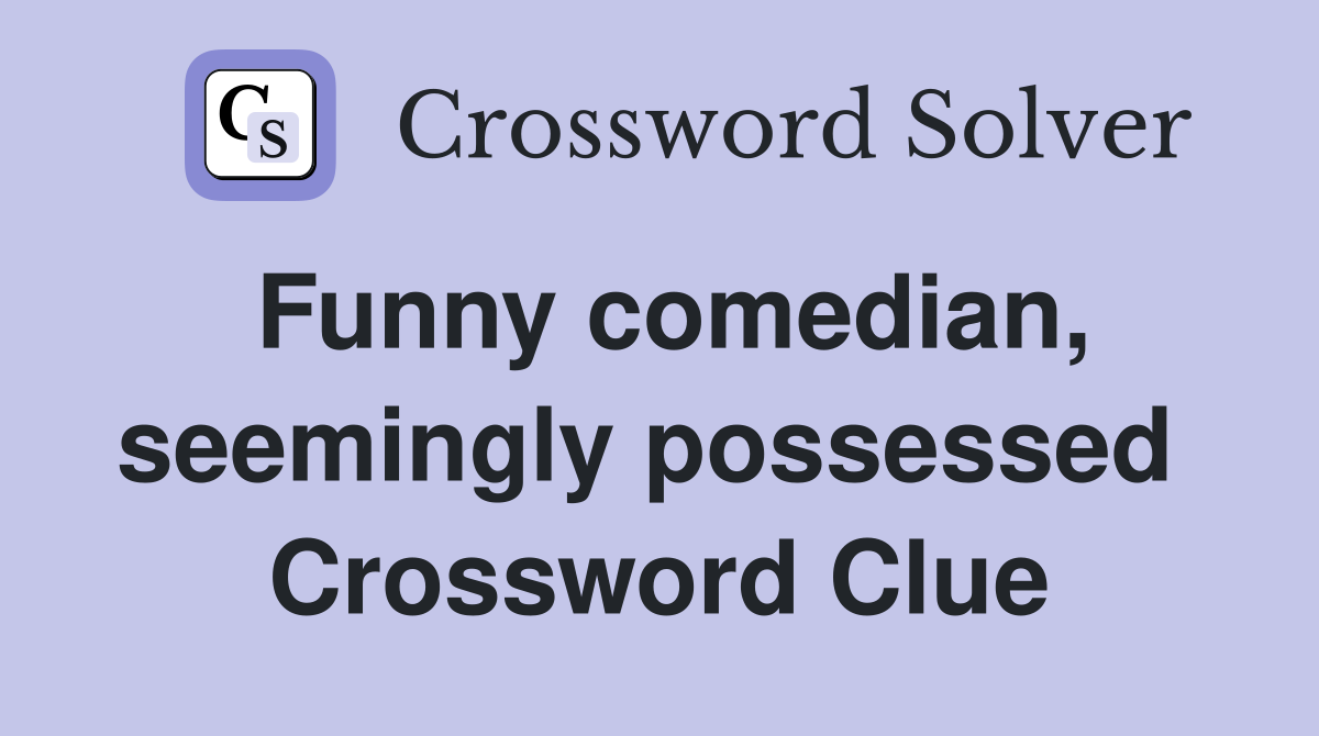 Funny comedian, seemingly possessed  Crossword Clue