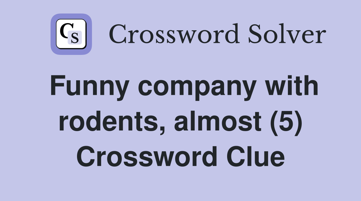 Funny company with rodents, almost (5) Crossword Clue