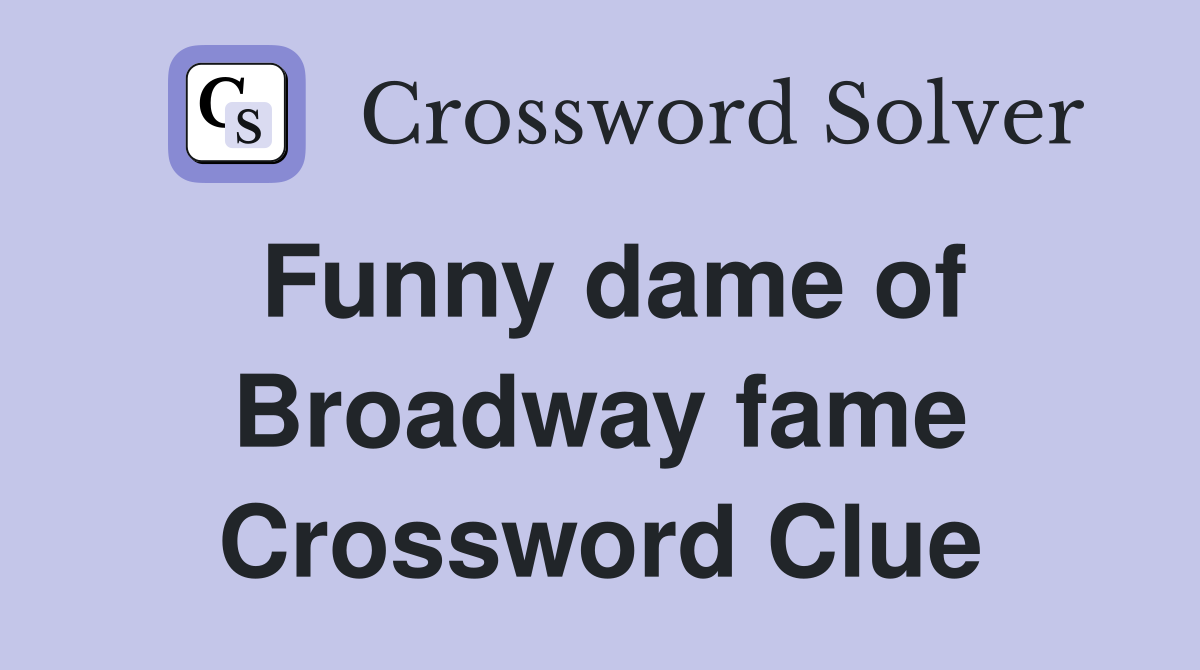 Funny dame of Broadway fame Crossword Clue