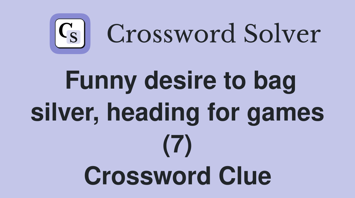 Funny desire to bag silver, heading for games (7) Crossword Clue