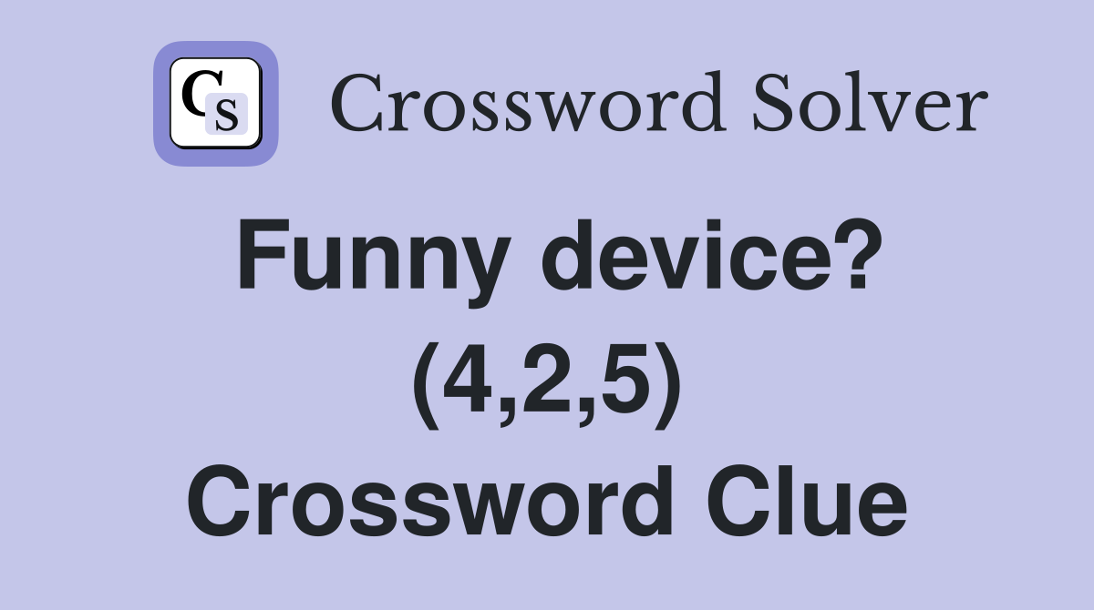 Funny device? (4,2,5) Crossword Clue