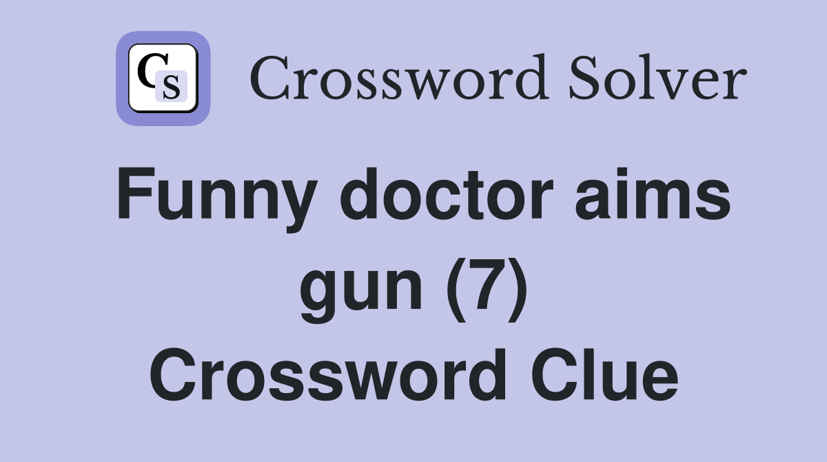 Funny doctor aims gun (7) Crossword Clue