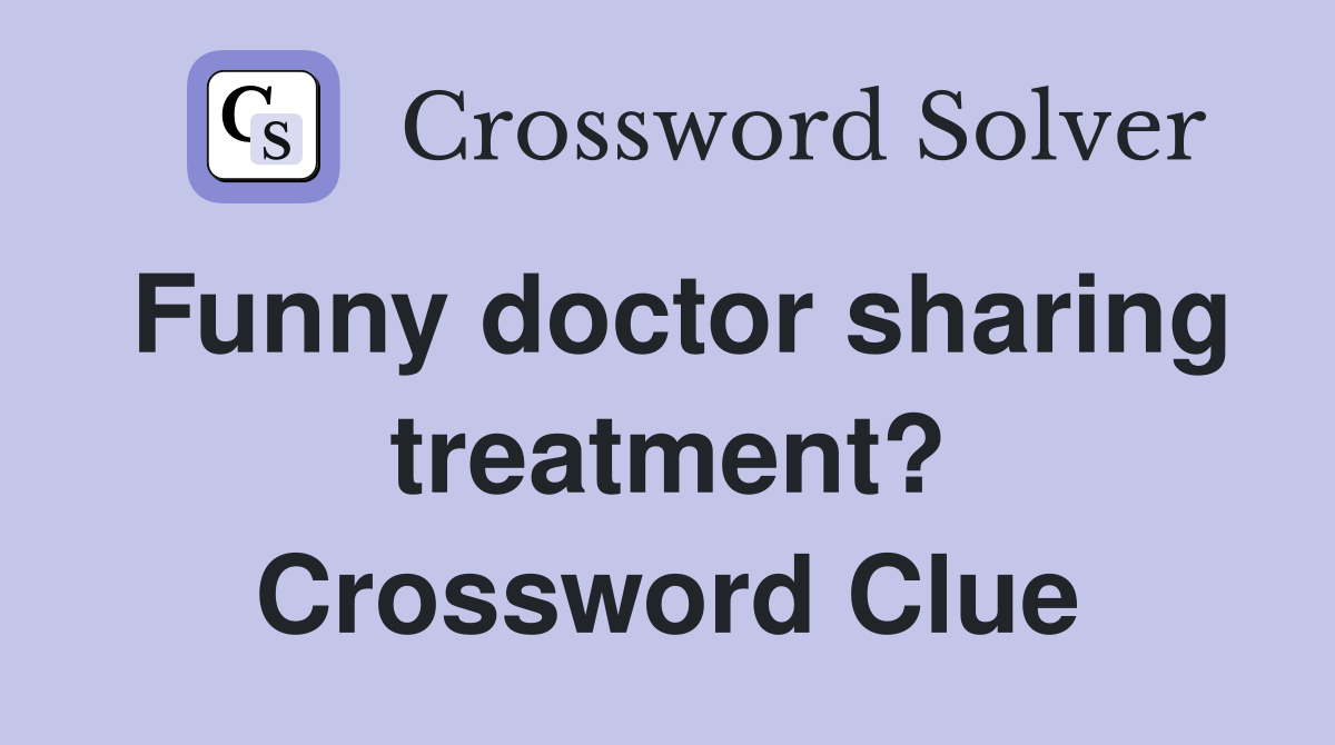 Funny doctor sharing treatment? Crossword Clue