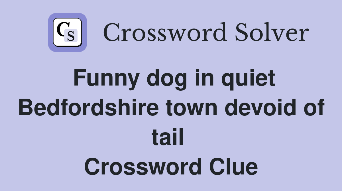 Funny dog in quiet Bedfordshire town devoid of tail  Crossword Clue