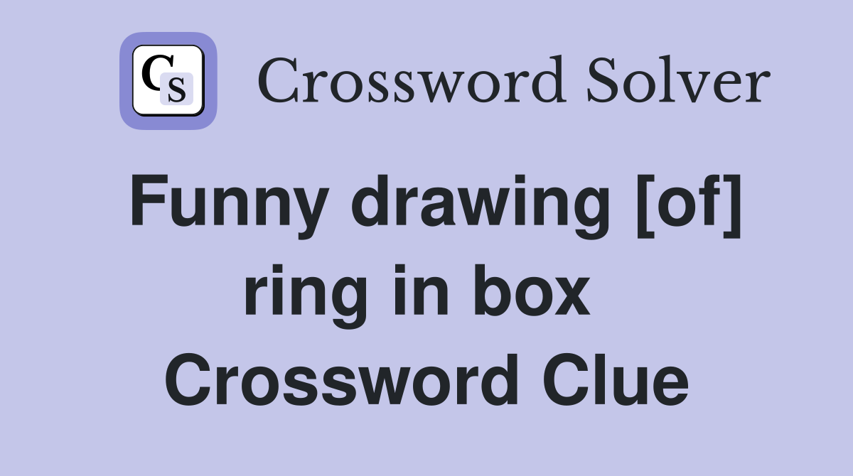 Funny drawing [of] ring in box  Crossword Clue