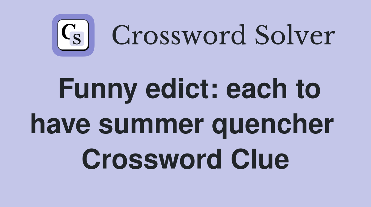 Funny edict: each to have summer quencher  Crossword Clue