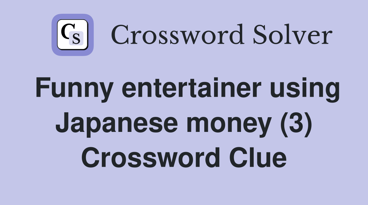 Funny entertainer using Japanese money (3) Crossword Clue