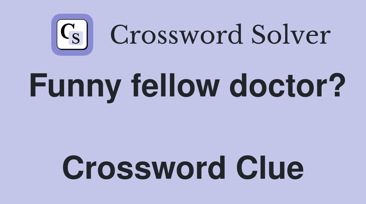 Funny fellow doctor?  Crossword Clue
