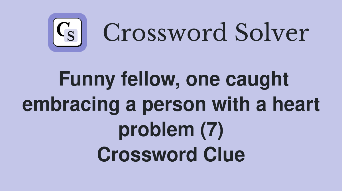 Funny fellow, one caught embracing a person with a heart problem (7) Crossword Clue