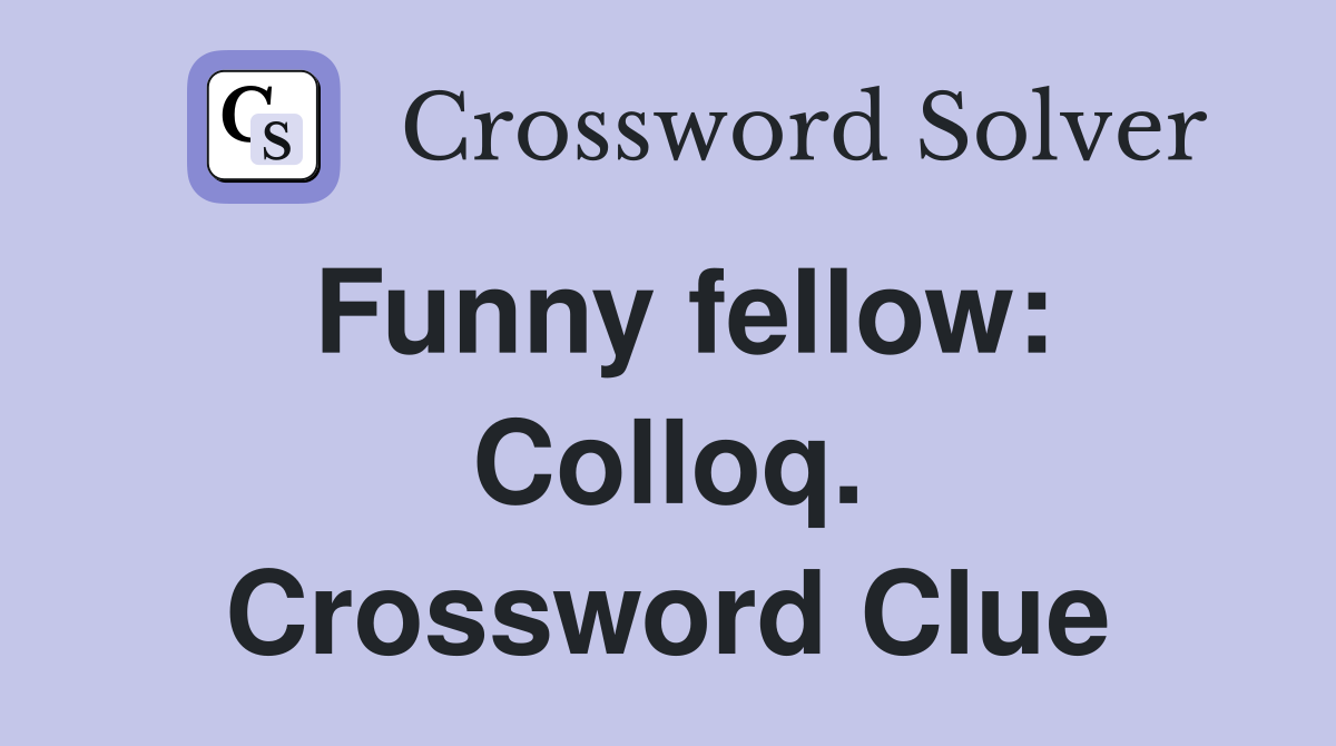 Funny fellow: Colloq. Crossword Clue