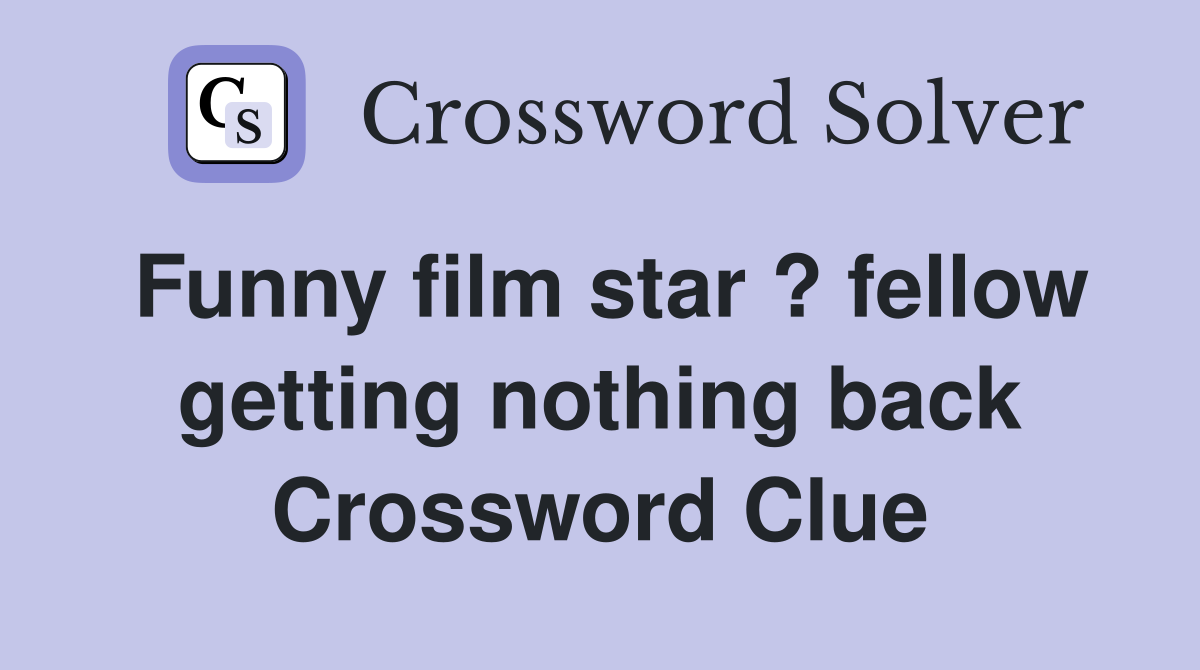 Funny film star ? fellow getting nothing back Crossword Clue