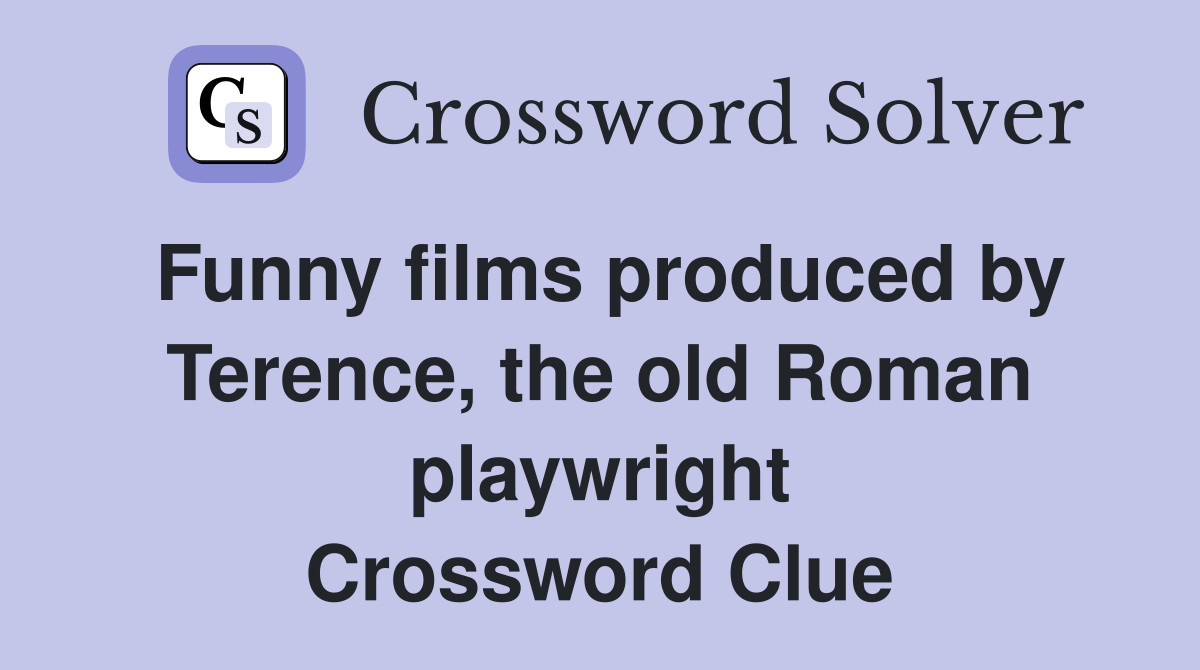 Funny films produced by Terence, the old Roman playwright Crossword Clue