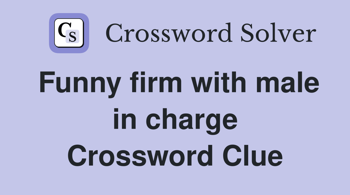 Funny firm with male in charge Crossword Clue