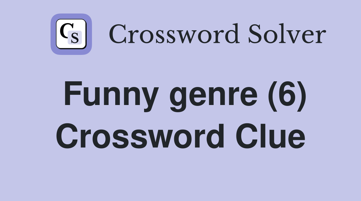 Funny genre (6) Crossword Clue