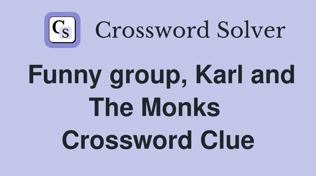 Funny group, Karl and The Monks  Crossword Clue