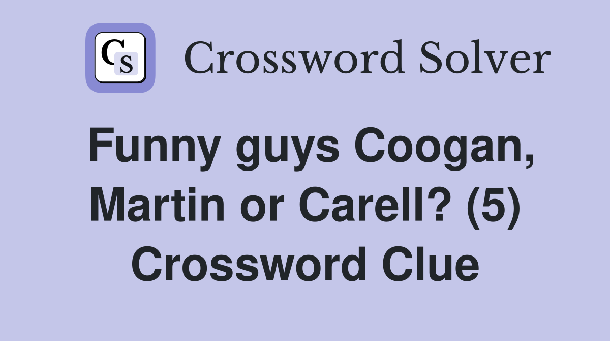 Funny guys Coogan, Martin or Carell? (5) Crossword Clue