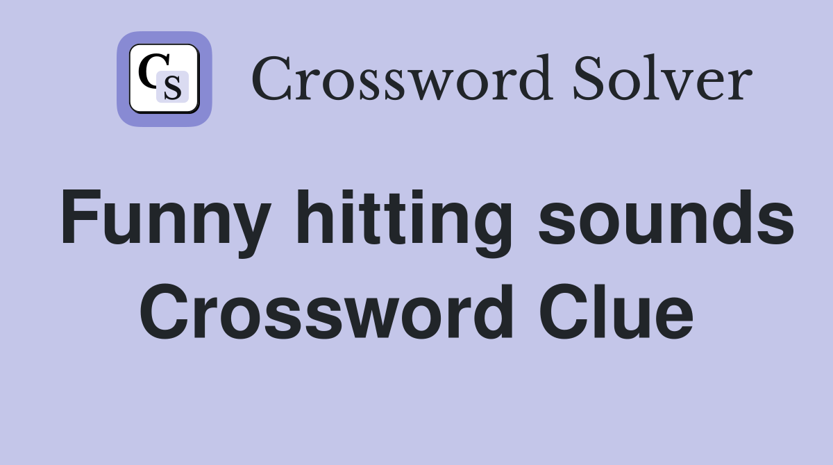 Funny hitting sounds Crossword Clue