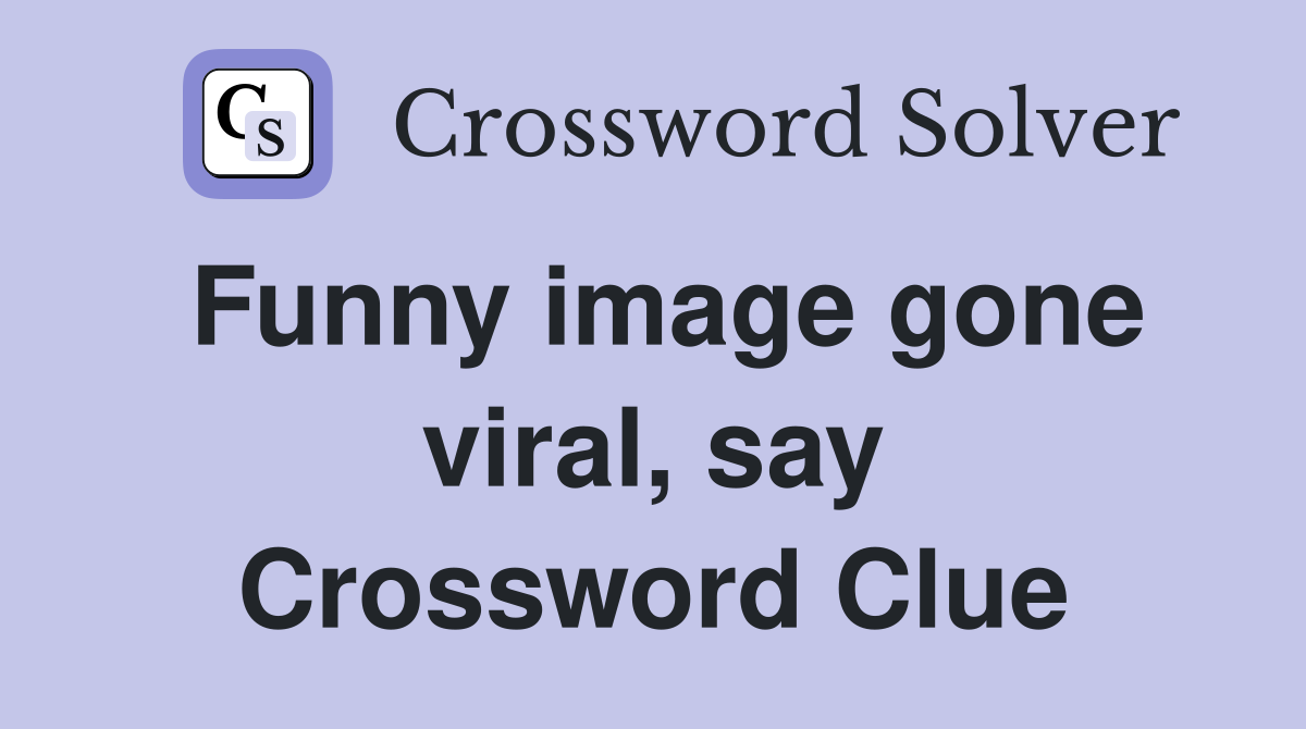 Funny image gone viral, say Crossword Clue