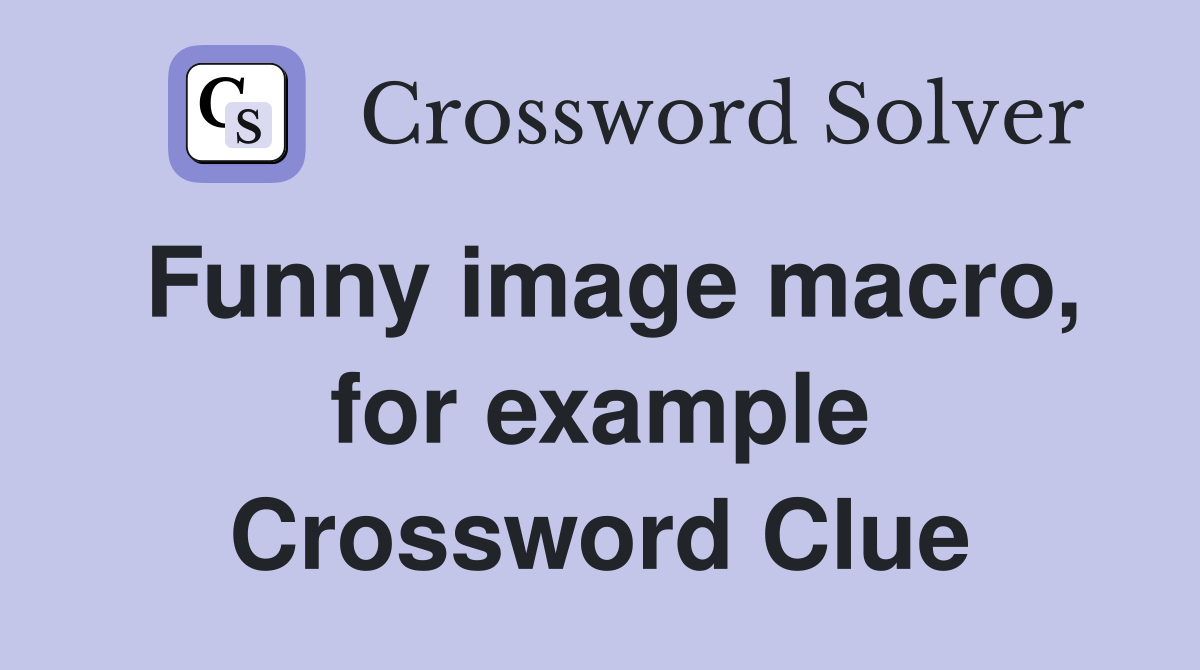 Funny image macro, for example Crossword Clue