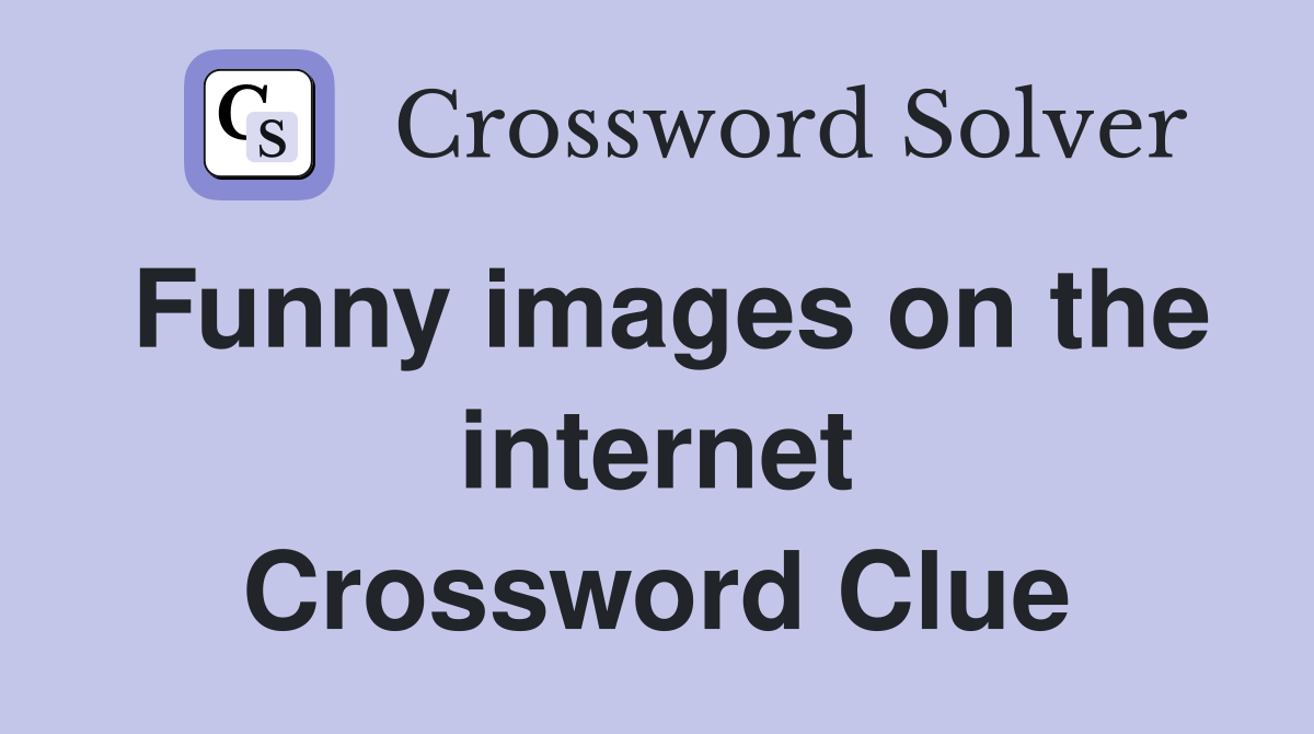 Funny images on the internet Crossword Clue
