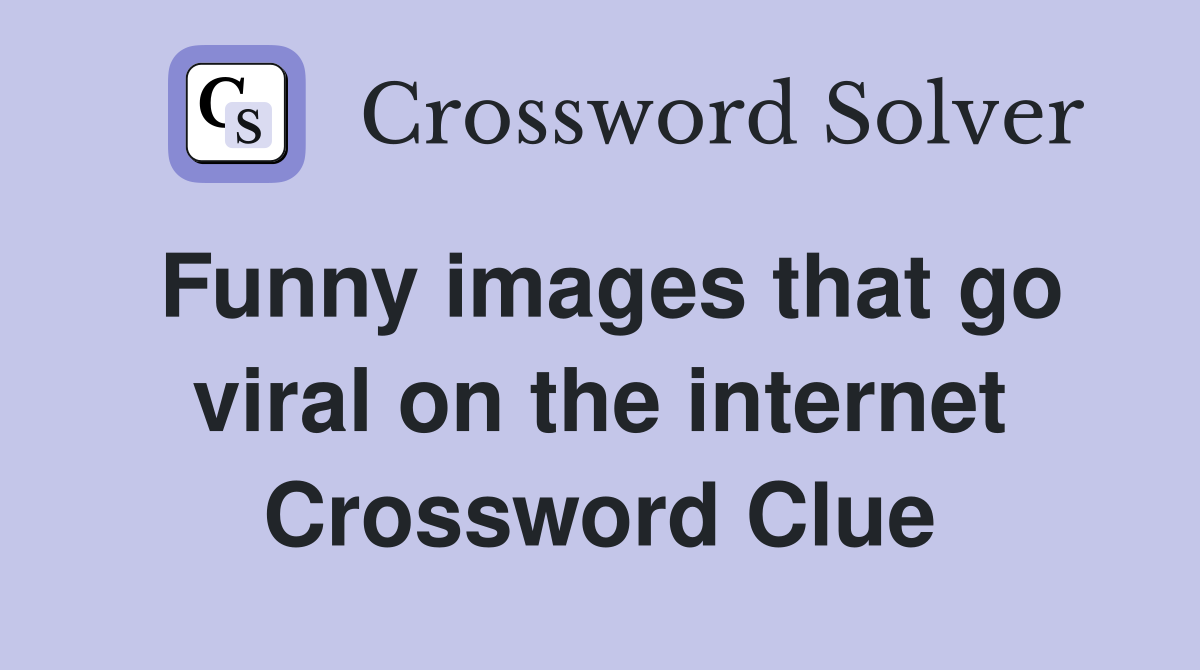 Funny images that go viral on the internet Crossword Clue