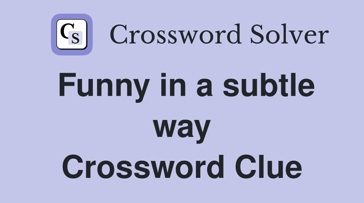 Funny in a subtle way Crossword Clue