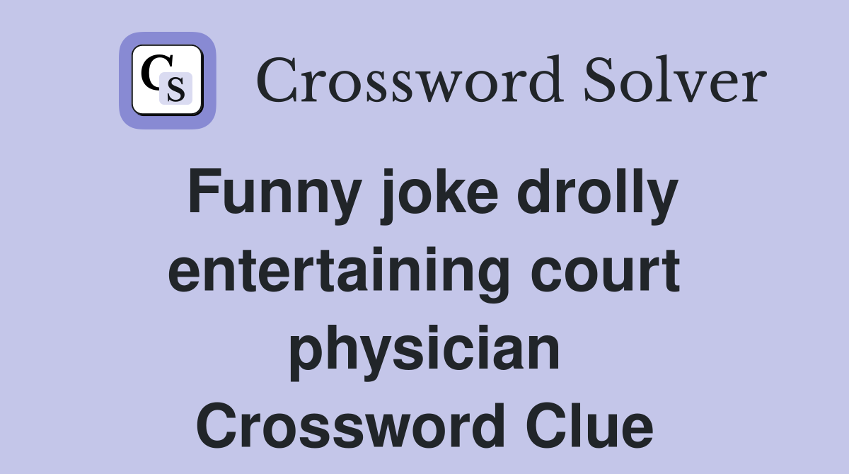 Funny joke drolly entertaining court physician Crossword Clue