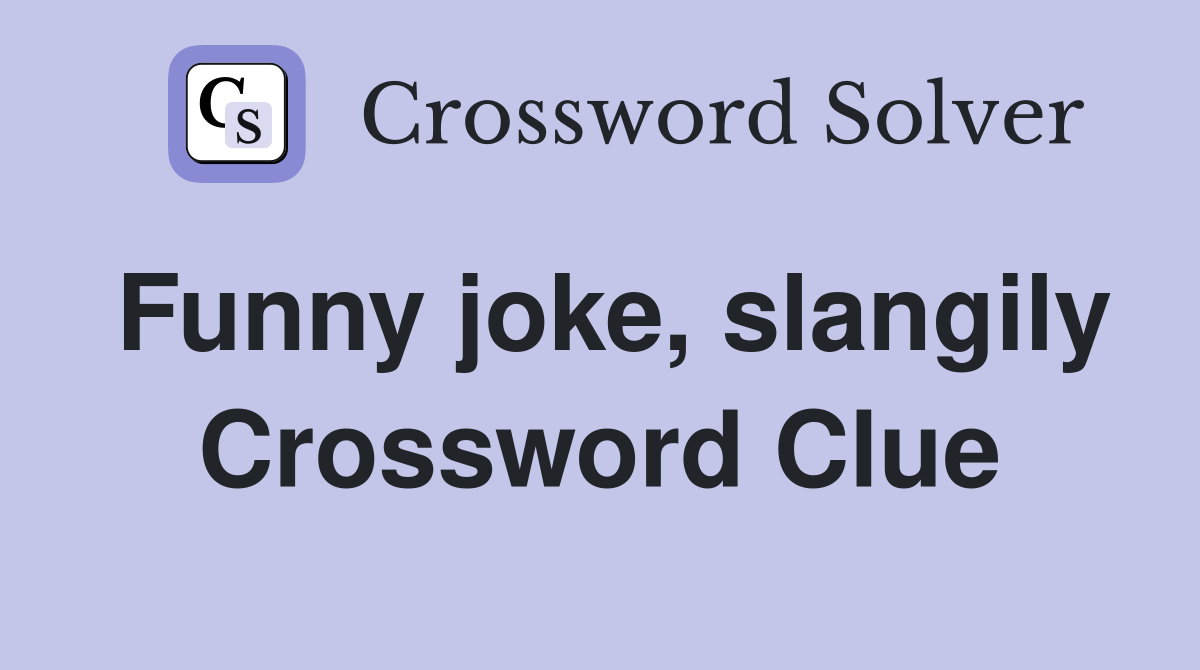 Funny joke, slangily Crossword Clue