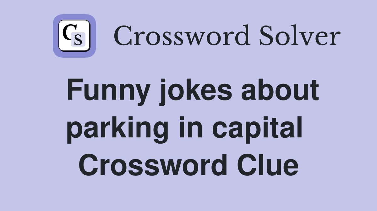 Funny jokes about parking in capital  Crossword Clue