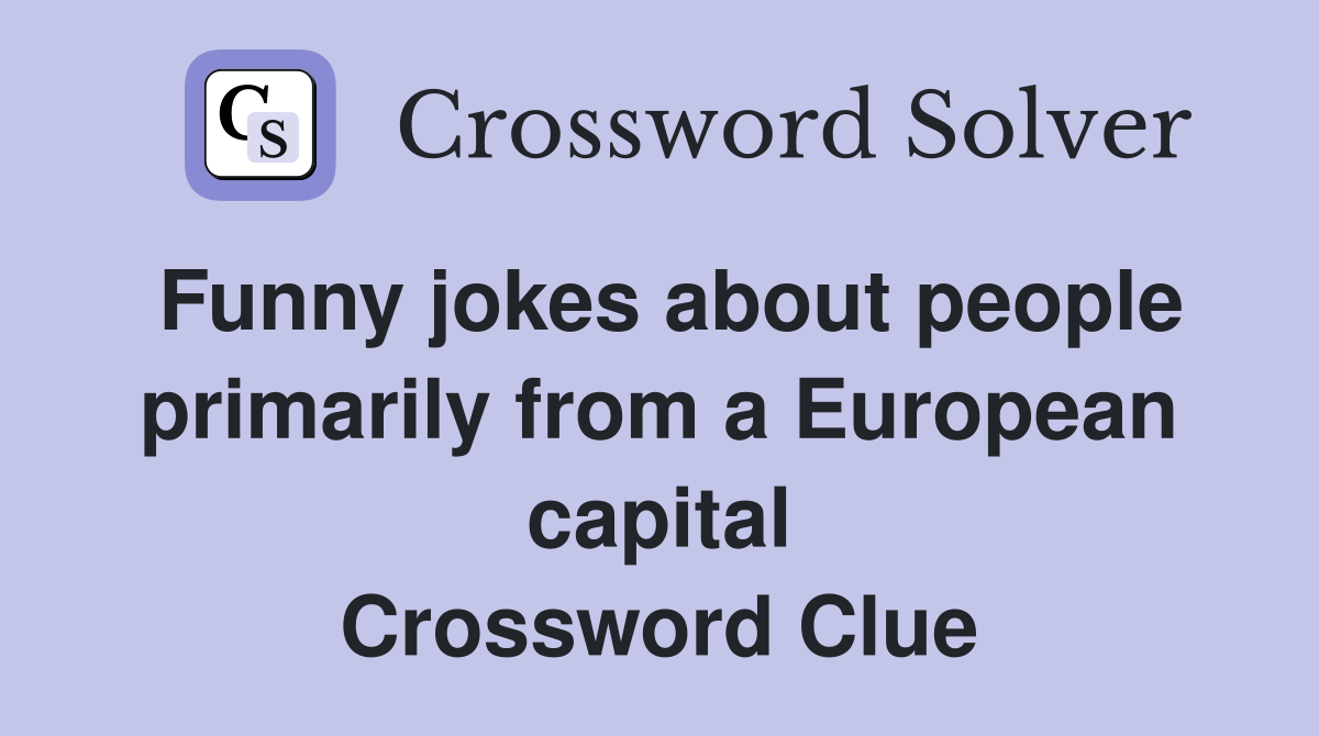 Funny jokes about people primarily from a European capital Crossword Clue