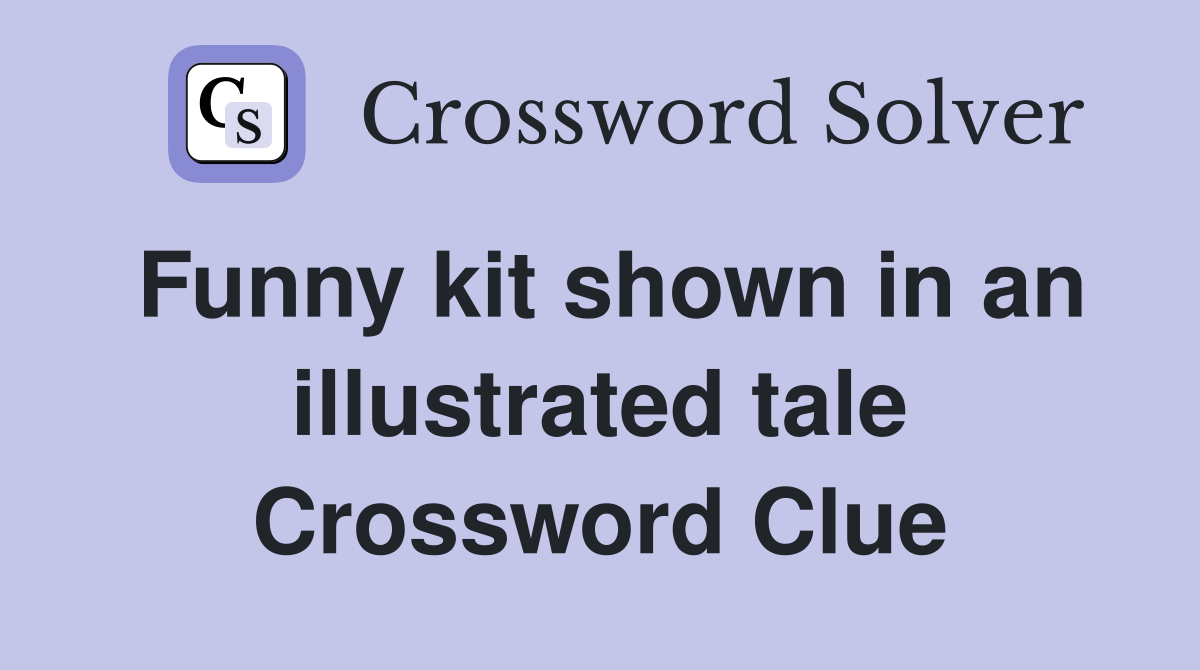 Funny kit shown in an illustrated tale Crossword Clue