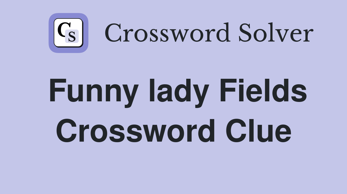 Funny lady Fields Crossword Clue