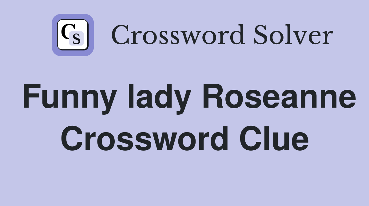 Funny lady Roseanne Crossword Clue