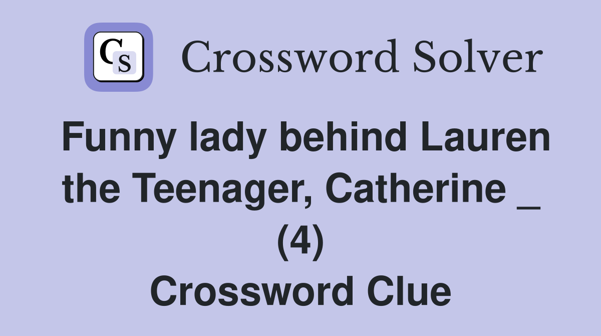 Funny lady behind Lauren the Teenager, Catherine _ (4) Crossword Clue