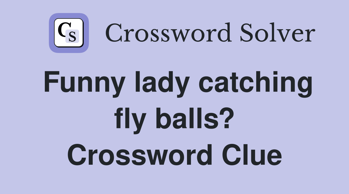 Funny lady catching fly balls? Crossword Clue