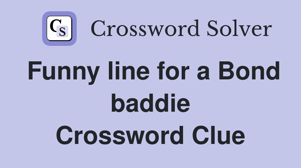 Funny line for a Bond baddie Crossword Clue