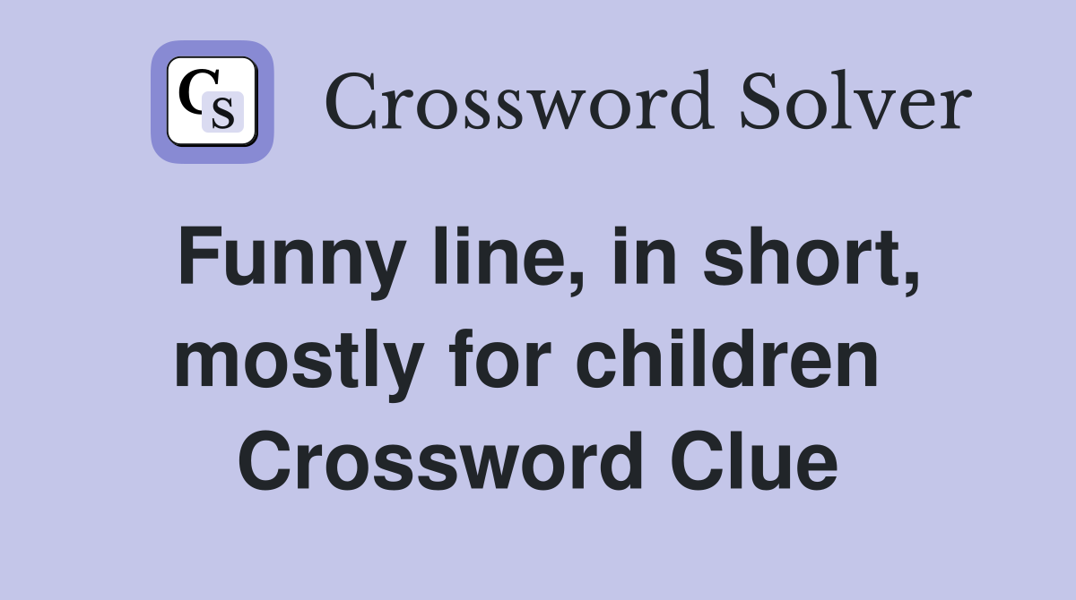 Funny line, in short, mostly for children  Crossword Clue