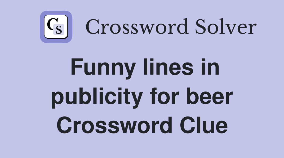 Funny lines in publicity for beer Crossword Clue