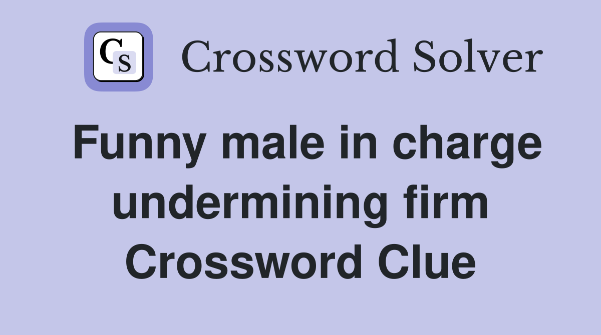 Funny male in charge undermining firm Crossword Clue