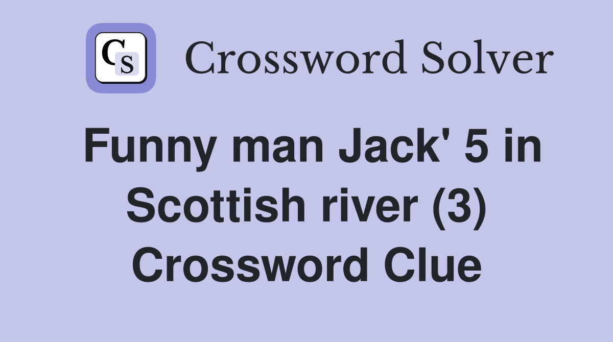 Funny man Jack' 5 in Scottish river (3) Crossword Clue