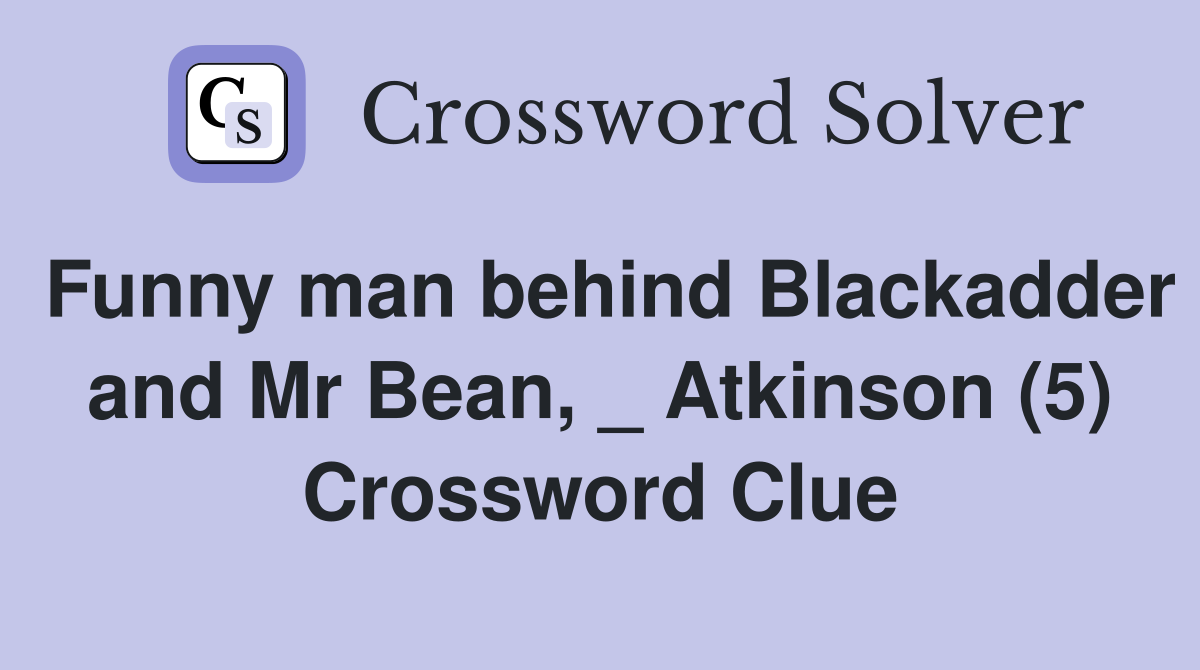 Funny man behind Blackadder and Mr Bean, _ Atkinson (5) Crossword Clue