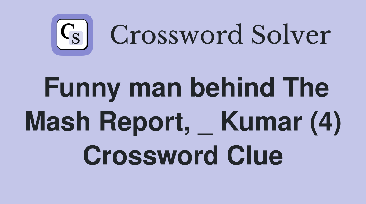 Funny man behind The Mash Report, _ Kumar (4) Crossword Clue