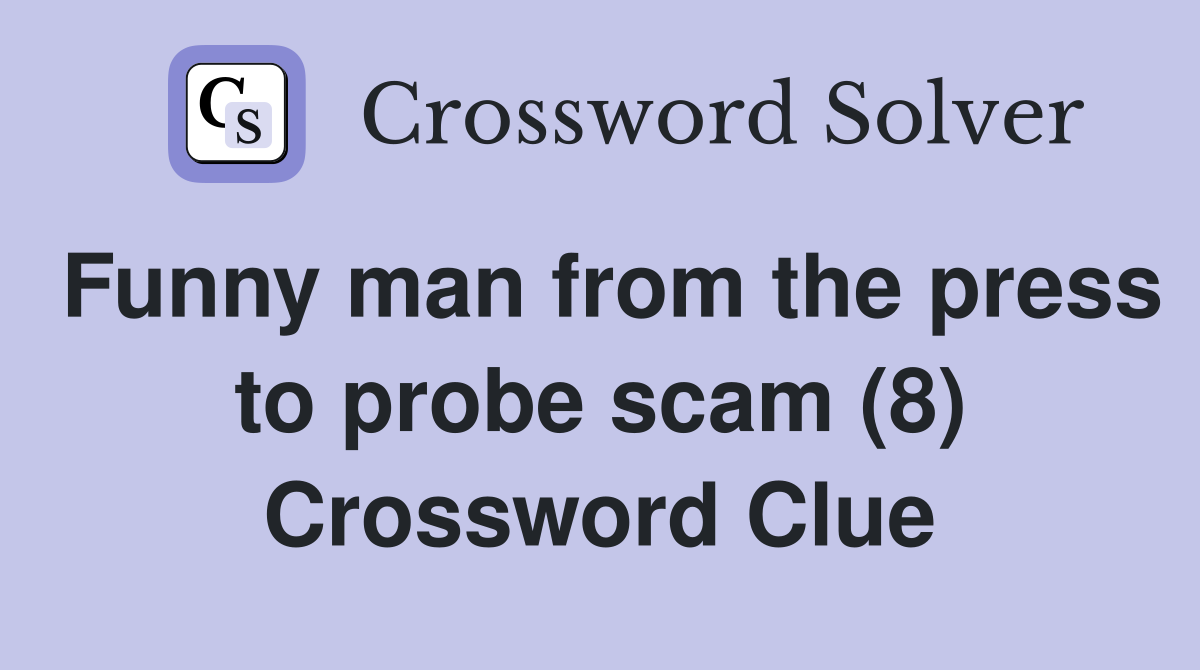 Funny man from the press to probe scam (8) Crossword Clue
