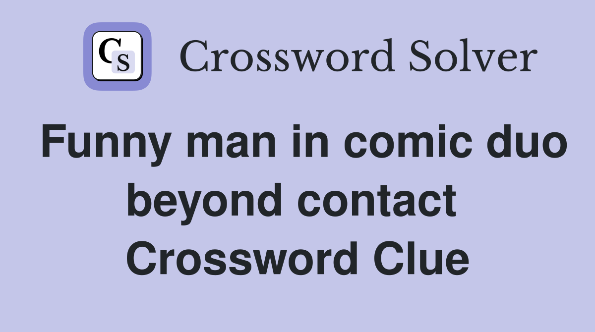 Funny man in comic duo beyond contact  Crossword Clue