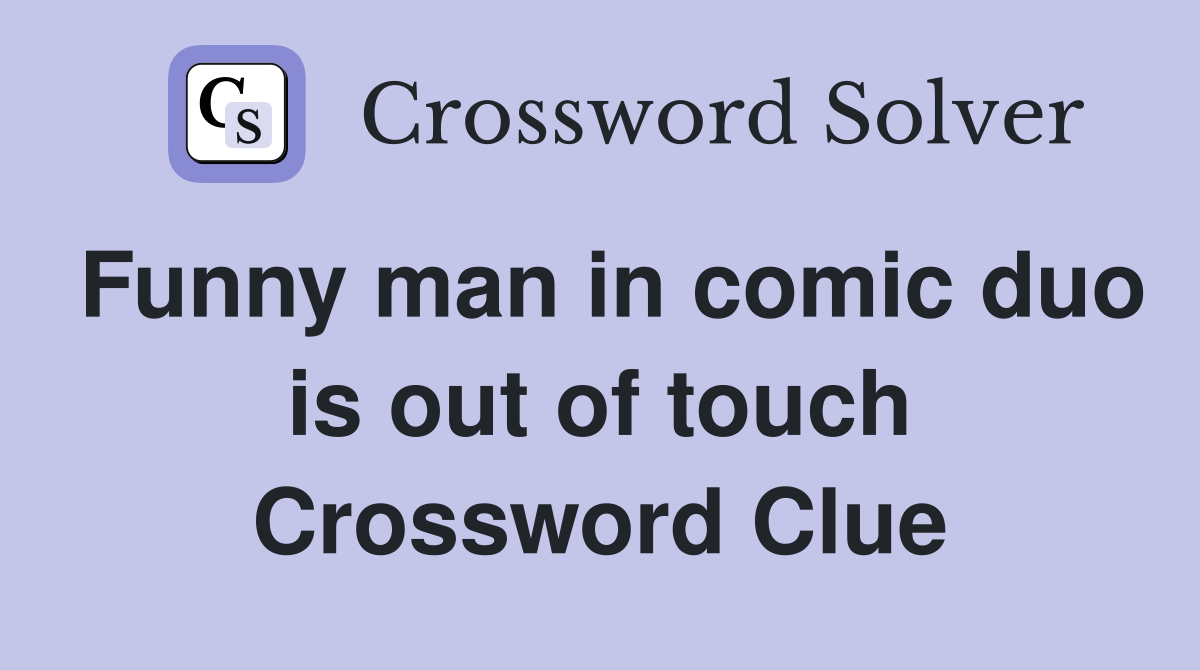 Funny man in comic duo is out of touch Crossword Clue