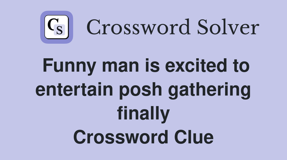 Funny man is excited to entertain posh gathering finally Crossword Clue
