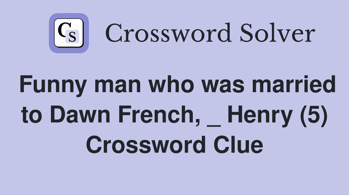 Funny man who was married to Dawn French, _ Henry (5) Crossword Clue