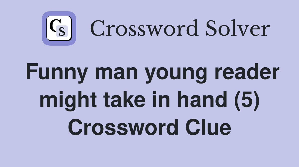 Funny man young reader might take in hand (5) Crossword Clue