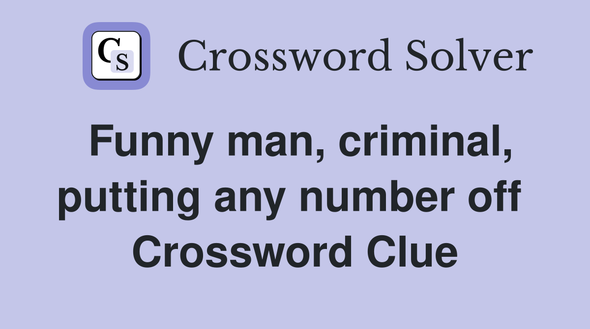 Funny man, criminal, putting any number off  Crossword Clue